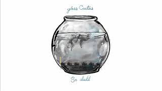 Glass Cactus  So Dull Official Audio [upl. by Alleda186]