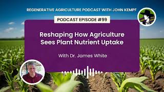 Episode 99 Reshaping How Agriculture Sees Plant Nutrient Uptake With Dr James White [upl. by Sairtemed]