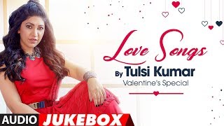 Love Songs  Tulsi Kumar  Valentines Special Audio Jukebox  TSeries [upl. by Fitzgerald]