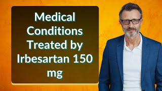 Medical Conditions Treated by Irbesartan 150 mg [upl. by Ecnarret]