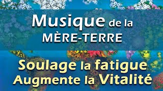 Musique Relaxante qui soulage la Fatigue Chronique et augmente la Vitalité Musique TerreMère [upl. by Anawek955]