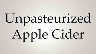 How to Pronounce Unpasteurized Apple Cider [upl. by Bazluke]