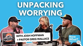 Unpacking Worrying with Pastor Greg Wallace and Josh Hoffman [upl. by Gilbye377]