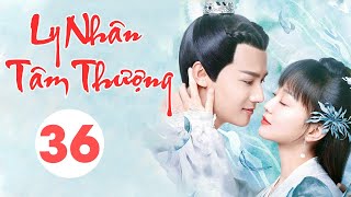 Thuyết Minh LY NHÂN TÂM THƯỢNG  Tập 36 TẬP CUỐI  Siêu Phẩm Cổ Trang Ngôn Tình Cực Hot [upl. by Sender414]