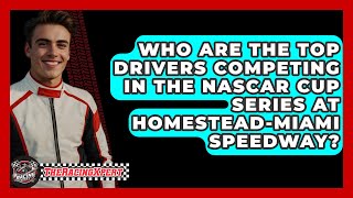 Who Are the Top Drivers Competing in the NASCAR Cup Series at HomesteadMiami Speedway [upl. by Sower543]