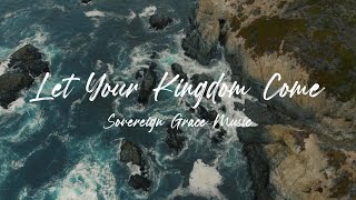 Let Your Kingdom Come Lyric Video • Sovereign Grace Music [upl. by Maag]