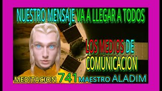 MEDITACION 741✅ NUESTRO MENSAJE VA A LLEGAR A TODOS❗ LOS MEDIOS DE COMUNICACION 🚨🔴👀❤️ ALADIM [upl. by Otter811]