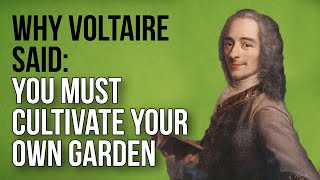 Why Voltaire Said You Must Cultivate Your Own Garden [upl. by Olenta460]