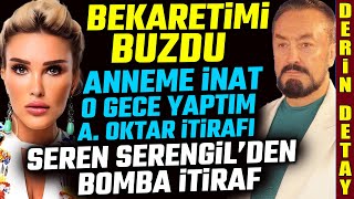 Seren Serengilin Bekaret ve Adnan Oktar İtirafı  Anneme İnat O Gece Onunla Oldum [upl. by Harlen]