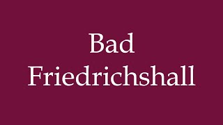 How to Pronounce Bad Friedrichshall Correctly in German [upl. by Selbbep742]