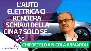 CHIEDETELO A NICOLA ARMAROLI  Lauto elettrica ci renderà schiavi della Cina Solo se [upl. by Seira]