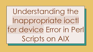 Understanding the Inappropriate ioctl for device Error in Perl Scripts on AIX [upl. by Morna457]