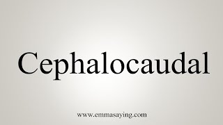 How To Say Cephalocaudal [upl. by Nitsruk463]