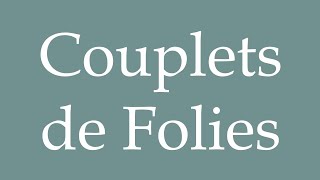 How to Pronounce Couplets de Folies Couplets of Follies Correctly in French [upl. by Sivlek]