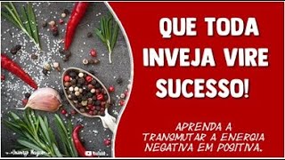 Que toda inveja vire sucesso Aprenda a Transmutar Energia Negativa em Positiva [upl. by Tamera609]