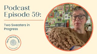 Podcast Episode 59 Two Sweaters in Progress [upl. by Artina]