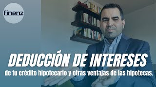 Deducción de intereses de tu crédito hipotecario y otras ventajas de las hipotecas [upl. by Beore]