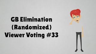 GB Elimination Randomized Viewer Voting Episode 33 [upl. by Liahcim]