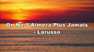 On Ne SAimera Plus Jamais Lyrics  Larusso [upl. by Valerian625]