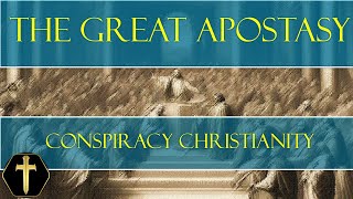 Conspiracy Christianity and The Great Apostasy [upl. by Yauqram]