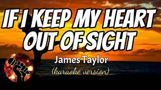 IF I KEEP MY HEART OUT OF SIGHT  JAMES TAYLOR karaoke version [upl. by Aileduab]