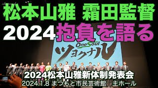 【4K】松本山雅霜田監督2024抱負を語る【2024松本山雅新体制発表会】 [upl. by Adlaremse]