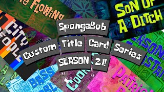 Custom SpongeBob Title Card Series  Season 21 Reuploaded [upl. by Nnyleuqcaj]