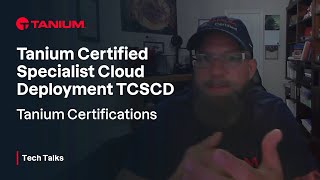 TCSCD Tanium Certified Specialist Cloud Deployment  Certification Series  Tanium Tech Talks 101 [upl. by Yankee]