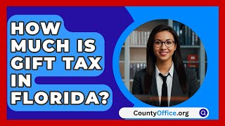 How Much Is Gift Tax In Florida  CountyOfficeorg [upl. by Primalia798]