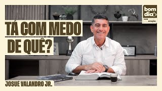 TÁ COM MEDO DE QUE  BOM DIA COM ORAÇÃO  JOSUÉ VALANDRO JR [upl. by Ariday]