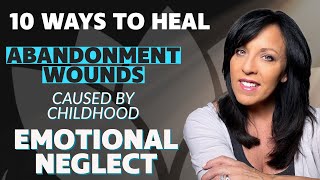 10 Ways to HEAL ABANDONMENT TRAUMA Caused by Parental Emotional NeglectLisa Romano [upl. by Keppel]