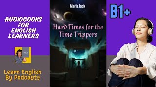 Hard Times for the Time Trippers  Audiobook for English Learners B1 Intermediate Level [upl. by Aubry]