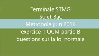 BAC STMG  Métropole juin 2016  Ex1 QCM partie B La loi normale  corrigé maths [upl. by Barry815]