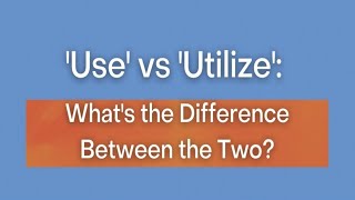 Use vs Utilize Understanding the Appropriate Usage of Words [upl. by Ainessej]