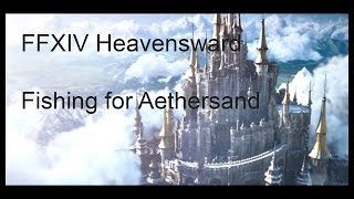 FFXIV Heavesnward Fishing for Aethersand [upl. by Meara]