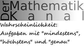 Wahrscheinlichkeit Aufgaben mit quotmindestensquot quothöchstensquot und quotgenauquot  DerMathematikKanal [upl. by Loredana]