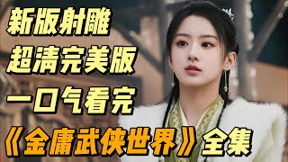 【超清完美版】一口气看完2024最新射雕《金庸武侠世界》，逐帧剪辑重置版本 影视解说 中国电视剧 大陆剧 [upl. by Bardo]