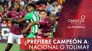 ¿Prefiere campeón a Nacional o Tolima  La Polémica de Caracol Radio [upl. by Strohl]