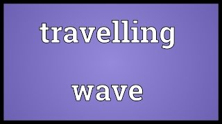 Travelling wave Meaning [upl. by Hu]