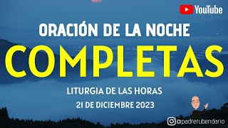 COMPLETAS DE HOY JUEVES 21 DE DICIEMBRE 2023 ORACIÓN DE LA NOCHE [upl. by Marcus223]