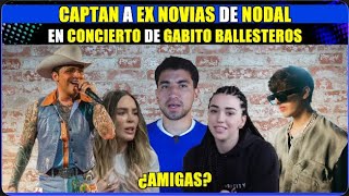 Captan a ex novias de Nodal en concierto de GabitoBallesteros😱 ¿Amigas🤨 [upl. by Ellessig]