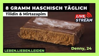 8 GRAMM HASCHISCH täglich I TILIDIN I MIRTAZAPIN I Denny 24 [upl. by Barry]