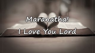 Maranatha  I Love You Lord with lyrics [upl. by Stich]