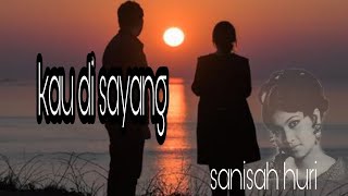 SANISAH HURI  Kau Di Sayang senikata [upl. by Cyndie]