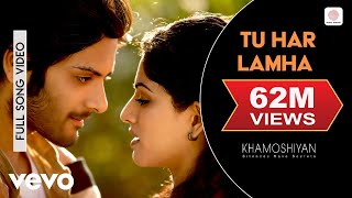 Tu Har Lamha Full Video  KhamoshiyanArijit SinghAli Fazal Sapna PabbiBobbyImran [upl. by Norod]