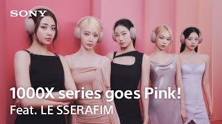 1000X series goes Pink Feat LE SSERAFIM  Sony Official [upl. by Ennaxor]