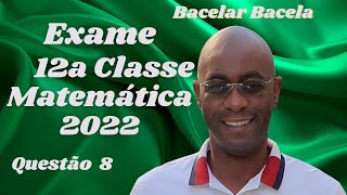 Questão 8 do Exame de Matemática 12 Classe Ano 2022 [upl. by Anen]