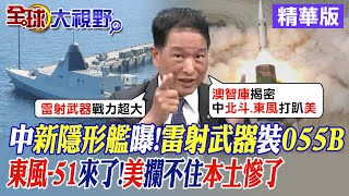 中國新隱形艦曝雷射武器裝055B｜東風51來了美攔不住本土慘了【全球大視野】精華版全球大視野GlobalVision [upl. by Natika]