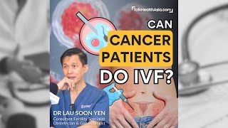 Can Cancer Patients do In Vitro Fertilisation IVF  Dr Lau Soon Yen [upl. by Bray950]