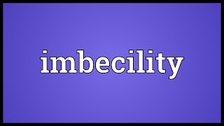 Imbecility Meaning [upl. by Dalpe]